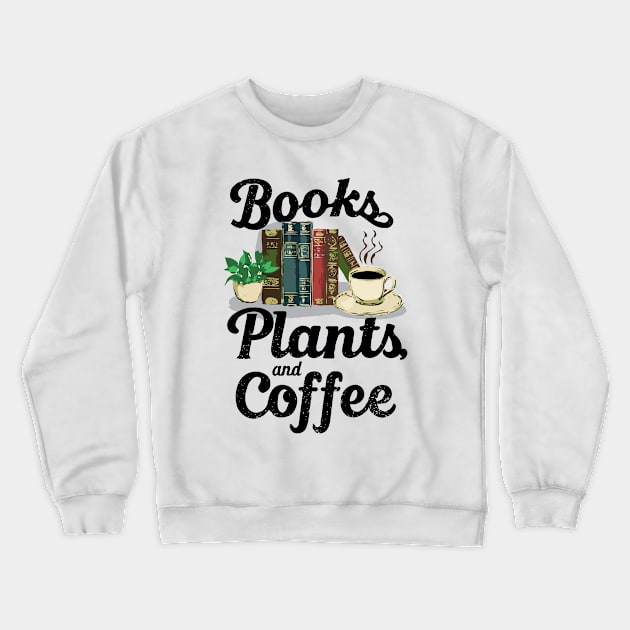 Books Plants And Coffee, Book Lover Crewneck Sweatshirt by Chrislkf